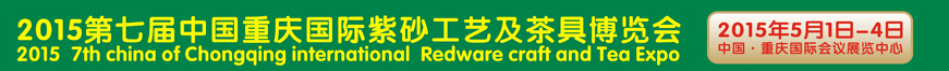 2015第七届中国重庆国际紫砂工艺及茶具博览会
