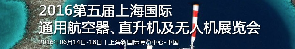 2016第五届上海国际通用航空器、直升机及无人机展览会