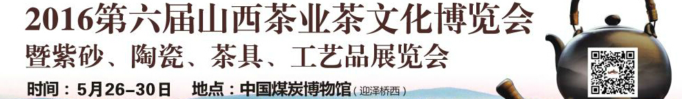 2016第六届山西茶业茶文化博览会暨紫砂、陶瓷、茶具、工艺品展览会