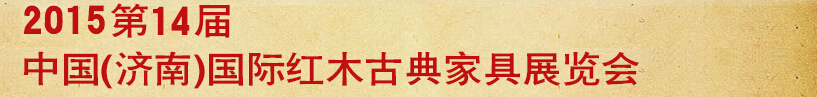 2015第十四届中国（济南）国际红木古典家具展览会
