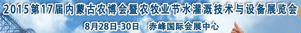 2015第17届内蒙古农业博览会暨农牧业节水灌溉技术与设备展览会