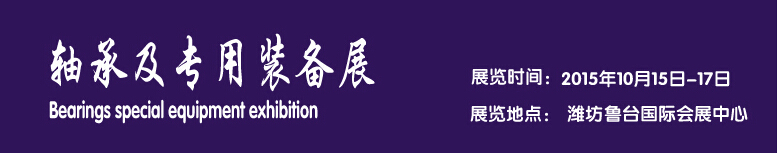 2015轴承及专用装备展览会-----中国(潍坊）国际装备制造业博览会