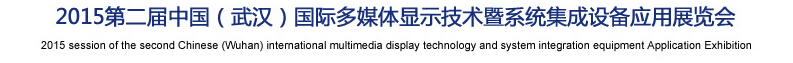 2015第二届中国（武汉）国际多媒体显示技术暨和统集成设备应用展览会