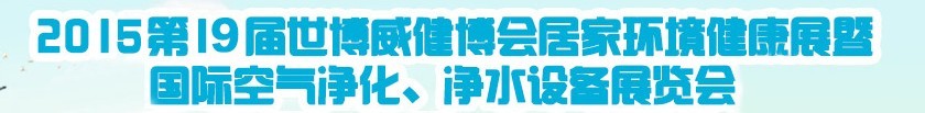 2015第十九届居家环境健康展空气净化、净水设备展览会