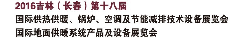 2016第十八届吉林（长春）国际供热供暖、锅炉、空调及节能减排技术设备展览会