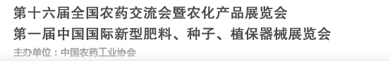 2016第十六届全国农药交流会暨农化产品展览会<br>第二届中国国际新型肥料、种子、植保器械展览会