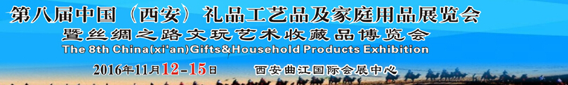 2016第八届中国西安礼品工艺品及家庭生活用品展览会暨丝绸之路文玩艺术收藏品博览会