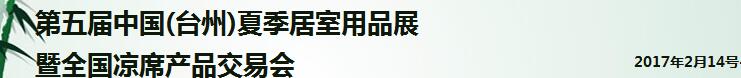 2017第五届中国(台州)夏季居室用品展暨全国凉席产品交易会