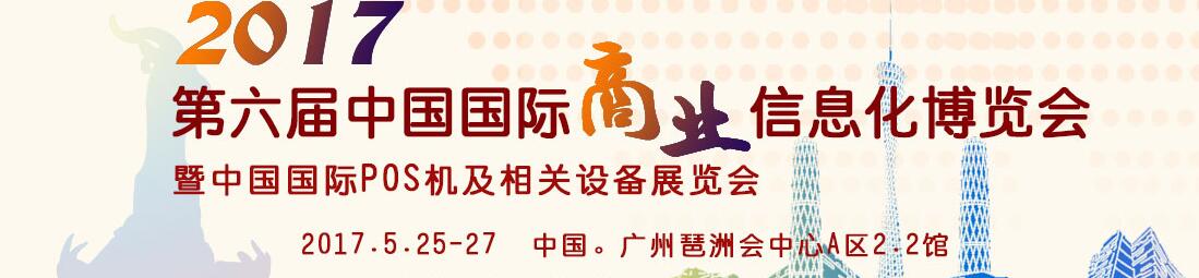 2017第六届中国国际商业信息化博览会暨中国（广州）国际pos机及相关设备展览会