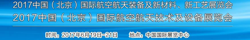 2017中国（北京）国际航空航天技术及设备展览会<br>2017北京航空航天装备及新材料、新工艺展览会展览会