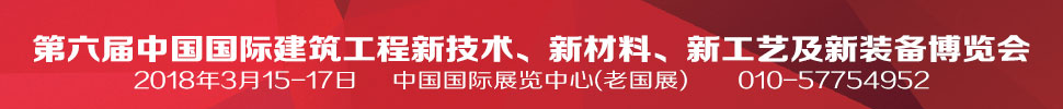 2018第六届中国国际建筑工程新技术、新材料、新工艺及新装备博览会