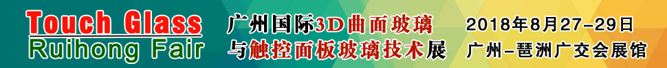 2018广州国际3D曲面玻璃及触控面板玻璃技术展览会<br>广州3D曲面玻璃展/触控面板玻璃展/触控面板材料机械展