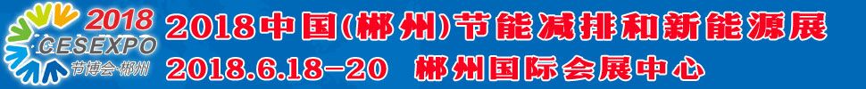 2018中国(郴州)节能减排和新能源产业博览会