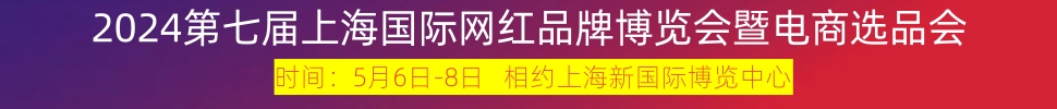 2024第七届上海国际网红品牌博览会暨电商选品大会