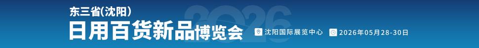 2026沈阳（遇见新品）源头厂家日用百货新品博览会