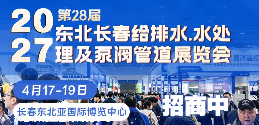 2027东北(长春)第二十八届给排水﹑水处理及泵阀管道展览会
